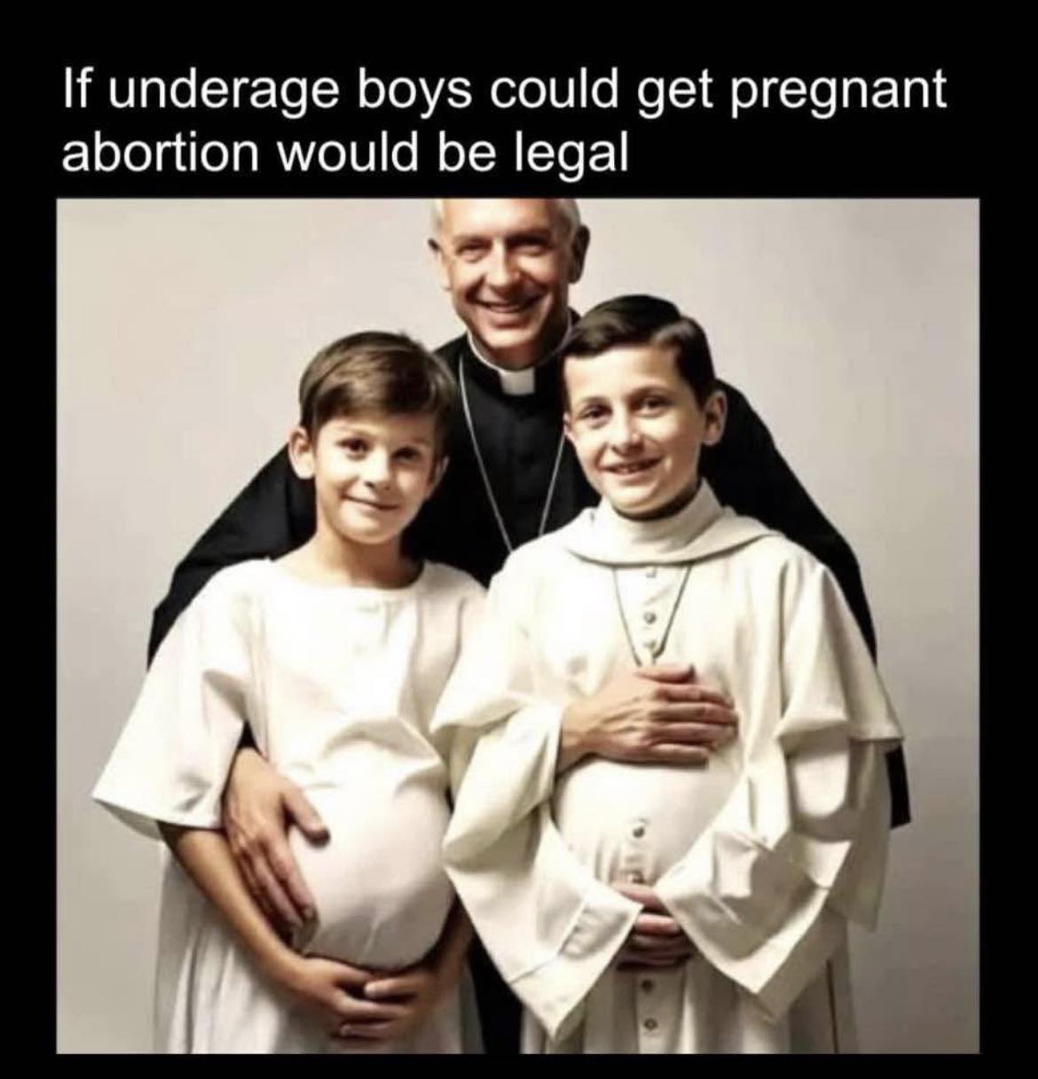 Two boys in religious attire are posed with a clergy member, both boys have visibly pregnant bellies. Text above reads: "If underage boys could get pregnant abortion would be legal.